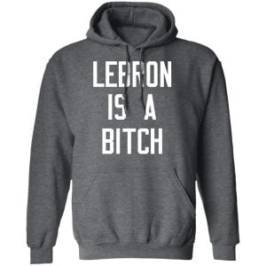 Lebron Is A Bitch Shirt, Hoodie, Tank 24