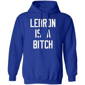 Lebron Is A Bitch Shirt, Hoodie, Tank 25