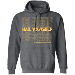 Hail Youself And Megustalations Shirt, Hoodie, Tank 24