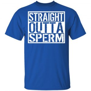 Straight Outta Sperm Shirt, Hoodie, Tank 9
