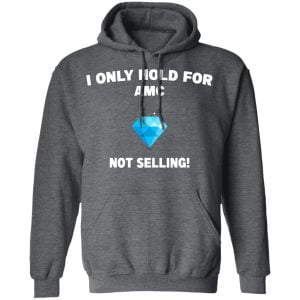 I Only Hold For AMC Not Selling Shirt, Hoodie, Tank 24