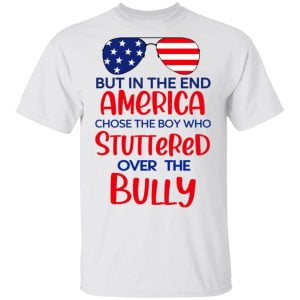 But In The End America Chose The Boy Who Stuttered Over The Bully Shirt, Hoodie, Tank 15
