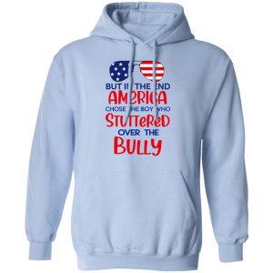 But In The End America Chose The Boy Who Stuttered Over The Bully Shirt, Hoodie, Tank 25