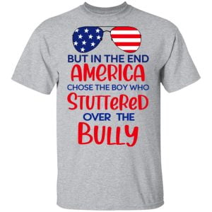 But In The End America Chose The Boy Who Stuttered Over The Bully Shirt, Hoodie, Tank 16