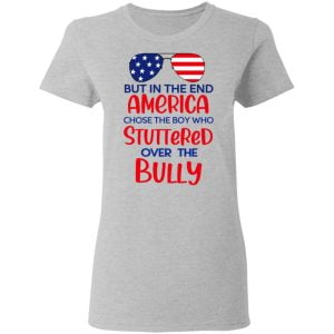 But In The End America Chose The Boy Who Stuttered Over The Bully Shirt, Hoodie, Tank 19