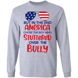 But In The End America Chose The Boy Who Stuttered Over The Bully Shirt, Hoodie, Tank 20