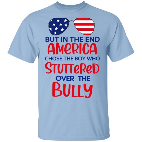 But In The End America Chose The Boy Who Stuttered Over The Bully Shirt, Hoodie, Tank 3