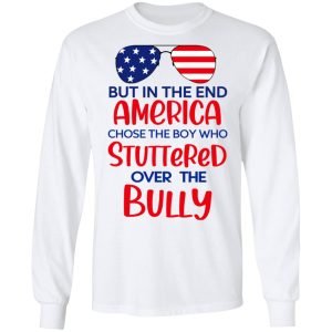 But In The End America Chose The Boy Who Stuttered Over The Bully Shirt, Hoodie, Tank 21
