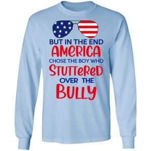 But In The End America Chose The Boy Who Stuttered Over The Bully Shirt, Hoodie, Tank 22