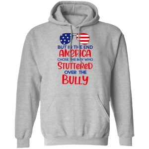 But In The End America Chose The Boy Who Stuttered Over The Bully Shirt, Hoodie, Tank 23