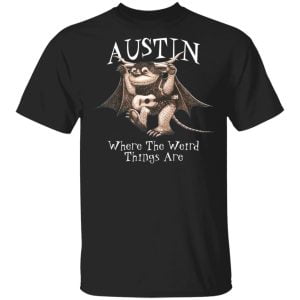 Austin Where The Weird Things Are Shirt, Hoodie, Tank
