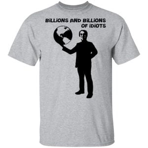 Billions And Billions Of Idiots Shirt, Hoodie, Tank 16