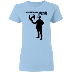 Billions And Billions Of Idiots Shirt, Hoodie, Tank 17