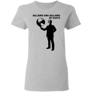 Billions And Billions Of Idiots Shirt, Hoodie, Tank 19
