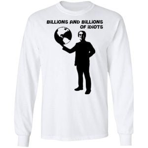 Billions And Billions Of Idiots Shirt, Hoodie, Tank 21