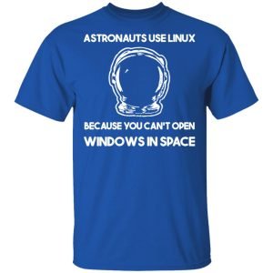 Astronauts Use Linux Because You Can't Open Windows In Space Shirt, Hoodie, Tank 17