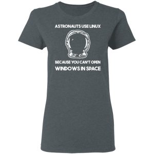 Astronauts Use Linux Because You Can't Open Windows In Space Shirt, Hoodie, Tank 19