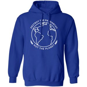 Destroy The Patriarchy Not The Planet Shirt, Hoodie, Tank 25
