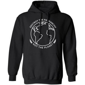 Destroy The Patriarchy Not The Planet Shirt, Hoodie, Tank 22