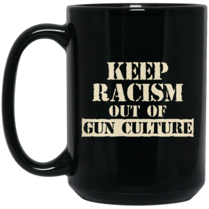 Keep Racism Out Of Gun Culture Mug 5 Keep Racism Out Of Gun Culture Mug 5