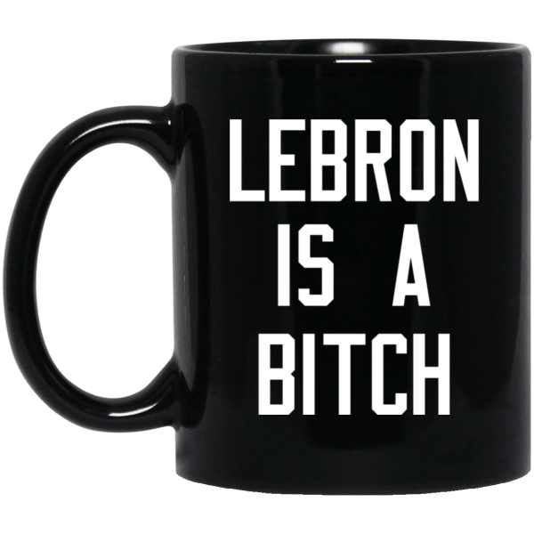 Lebron Is A Bitch Mug 3