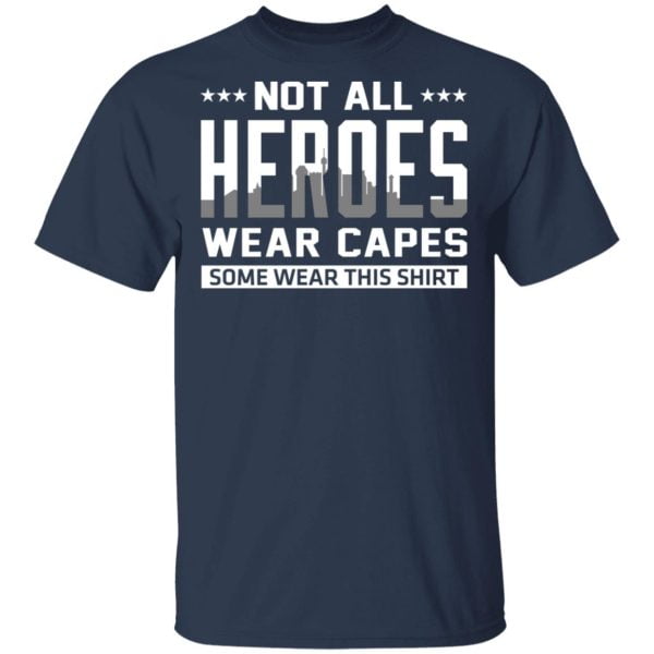 Not All Heroes Wear Capes Some Wear This Shirt Shirt, Hoodie, Tank Apparel 5