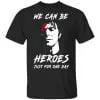 We Can Be Heroes Just For One Day – David Bowie Shirt, Hoodie, Tank 1