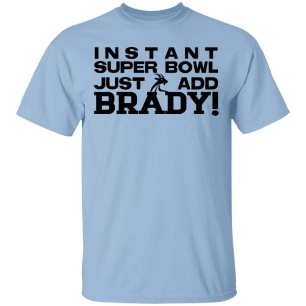 Instant Super Bowl Just Add Brady Shirt, Hoodie, Tank 3
