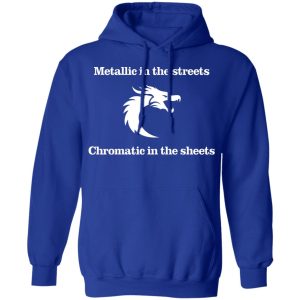 Metallic In The Streets Chromatic In The Sheets Shirt, Hoodie, Tank 25