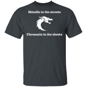 Metallic In The Streets Chromatic In The Sheets Shirt, Hoodie, Tank 16