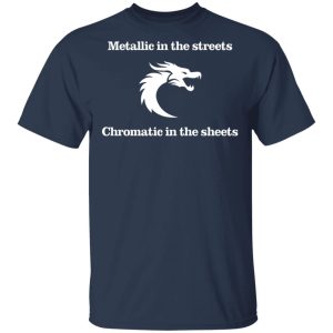 Metallic In The Streets Chromatic In The Sheets Shirt, Hoodie, Tank 17