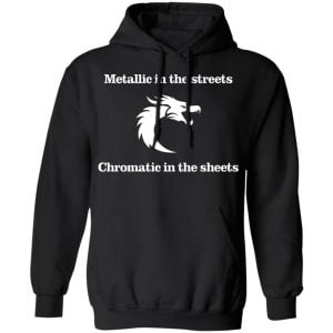 Metallic In The Streets Chromatic In The Sheets Shirt, Hoodie, Tank 22