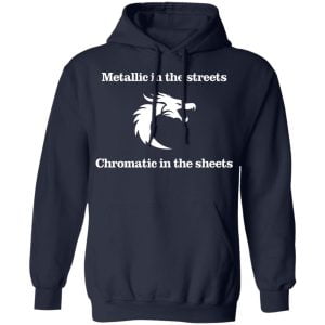 Metallic In The Streets Chromatic In The Sheets Shirt, Hoodie, Tank 23