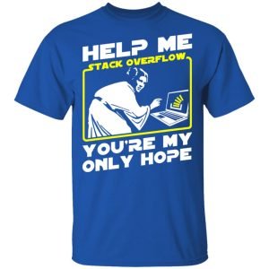 Help Me Stack Overflow You're My Only Hope Shirt, Hoodie, Tank 17 Help Me Stack Overflow You're My Only Hope Shirt, Hoodie, Tank 17