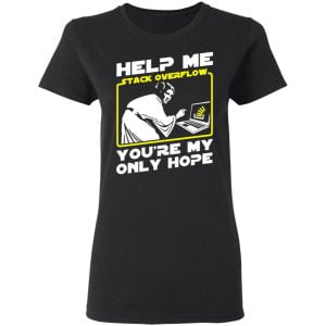 Help Me Stack Overflow You're My Only Hope Shirt, Hoodie, Tank 18 Help Me Stack Overflow You're My Only Hope Shirt, Hoodie, Tank 18