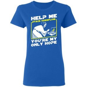 Help Me Stack Overflow You're My Only Hope Shirt, Hoodie, Tank 21 Help Me Stack Overflow You're My Only Hope Shirt, Hoodie, Tank 21
