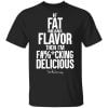 If Fat Means Flavor Then I'm Fucking Delicious Shirt, Hoodie, Tank 2 If Fat Means Flavor Then I'm Fucking Delicious Shirt, Hoodie, Tank 2