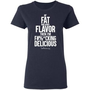 If Fat Means Flavor Then I'm Fucking Delicious Shirt, Hoodie, Tank 18