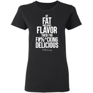 If Fat Means Flavor Then I'm Fucking Delicious Shirt, Hoodie, Tank 20