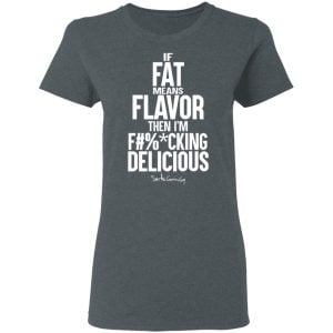 If Fat Means Flavor Then I'm Fucking Delicious Shirt, Hoodie, Tank 21