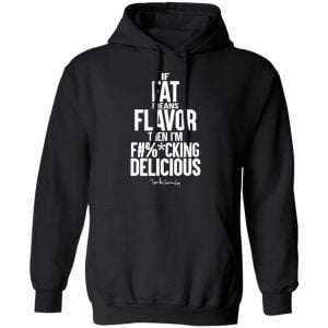 If Fat Means Flavor Then I'm Fucking Delicious Shirt, Hoodie, Tank 22