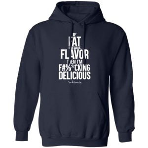If Fat Means Flavor Then I'm Fucking Delicious Shirt, Hoodie, Tank 23