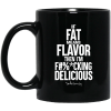 If Fat Means Flavor Then I'm Fucking Delicious Mug 1