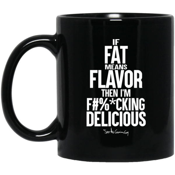 If Fat Means Flavor Then I'm Fucking Delicious Mug 3