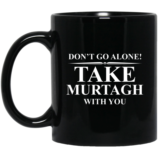 Don't Go Alone Take Murtagh With You Mug 3
