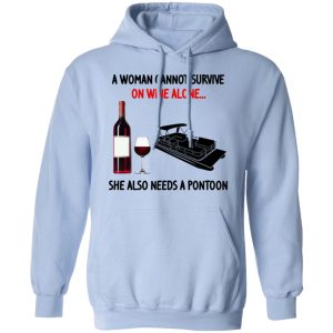 A Woman Cannot Survive On Wine Alone She Also Needs A Pontoon Shirt, Hoodie, Tank 25
