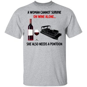 A Woman Cannot Survive On Wine Alone She Also Needs A Pontoon Shirt, Hoodie, Tank 16
