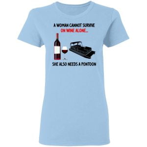 A Woman Cannot Survive On Wine Alone She Also Needs A Pontoon Shirt, Hoodie, Tank 17