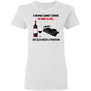 A Woman Cannot Survive On Wine Alone She Also Needs A Pontoon Shirt, Hoodie, Tank 18