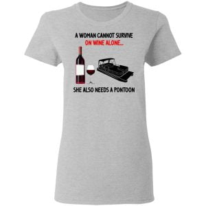 A Woman Cannot Survive On Wine Alone She Also Needs A Pontoon Shirt, Hoodie, Tank 19